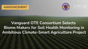 Vanguard OTE Consortium Selects Biome Makers for Soil Health Monitoring in Ambitious Climate-Smart Agriculture Project