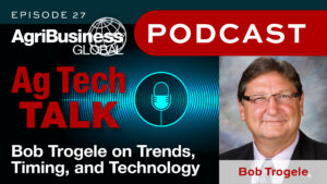 Ag Tech Talk Podcast: Bob Trogele on Trends, Timing, and Technology
